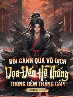 Bối Cảnh Quá Vô Địch, Dọa Đến Hệ Thống Trong Đêm Thăng Cấp!