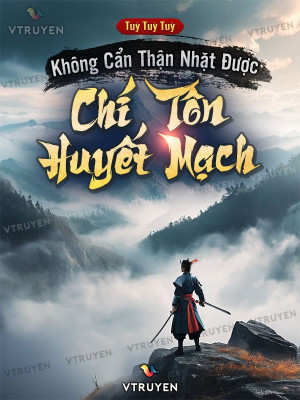 Không Cẩn Thận Nhặt Được Chí Tôn Huyết Mạch