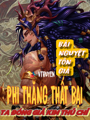 Phi Thăng Thất Bại, Ta Đóng Giả Kim Thủ Chỉ