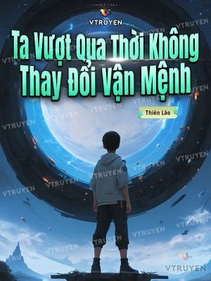 Ta Vượt Qua Thời Không Thay Đổi Vận Mệnh!!!