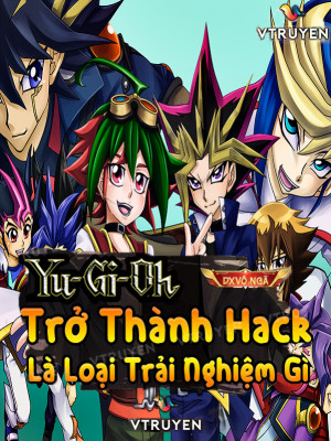 Yu-Gi-Oh: Trở Thành Hack Là Loại Trải Nghiệm Gì